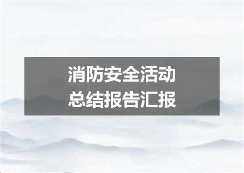 消防安全活动总结报告汇报