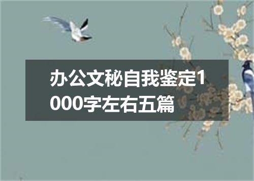 办公文秘自我鉴定1000字左右五篇