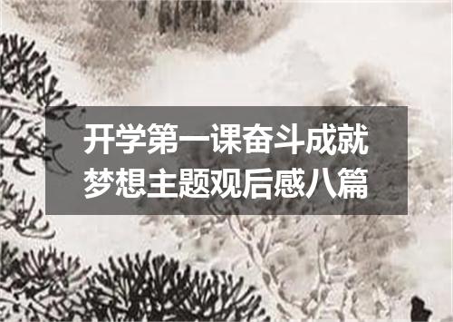 开学第一课奋斗成就梦想主题观后感八篇