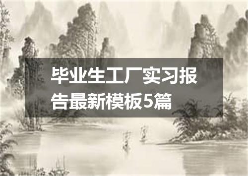 毕业生工厂实习报告最新模板5篇