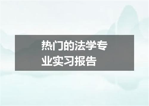 热门的法学专业实习报告