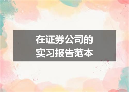 在证券公司的实习报告范本