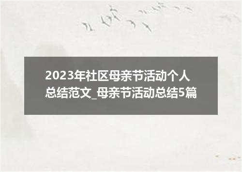 2023年社区母亲节活动个人总结范文_母亲节活动总结5篇