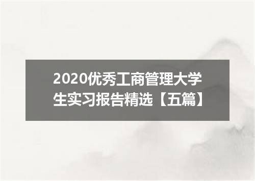 2020优秀工商管理大学生实习报告精选【五篇】