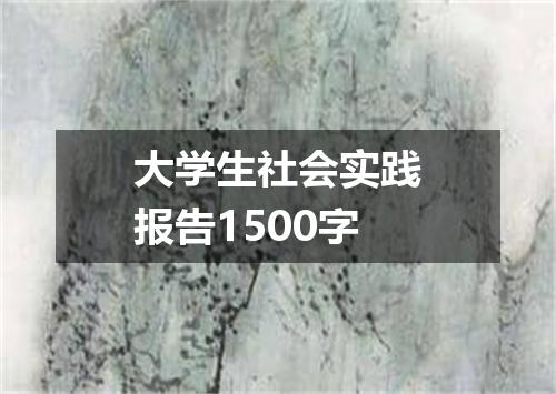 大学生社会实践报告1500字