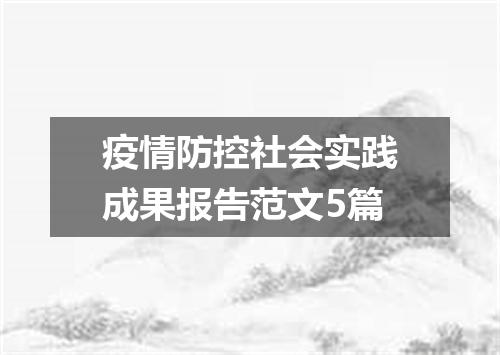 疫情防控社会实践成果报告范文5篇