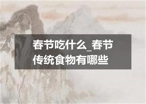 春节吃什么_春节传统食物有哪些