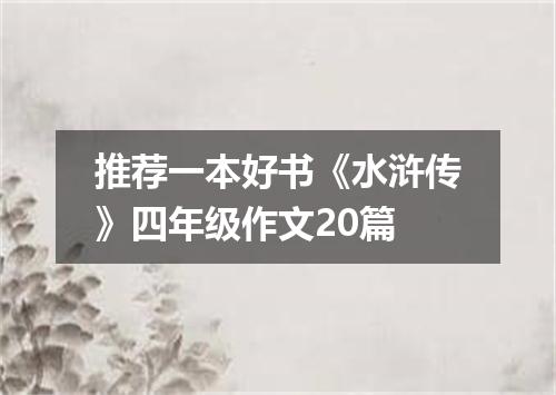 推荐一本好书《水浒传》四年级作文20篇