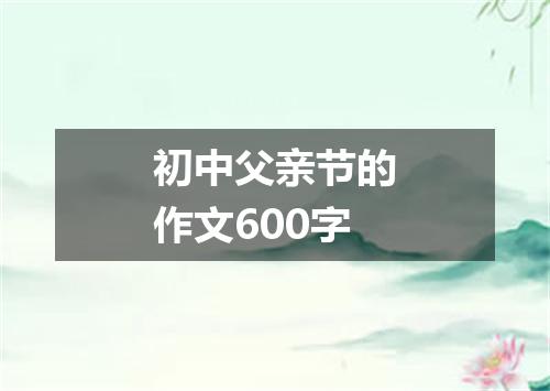 初中父亲节的作文600字