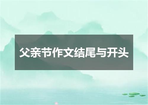 父亲节作文结尾与开头