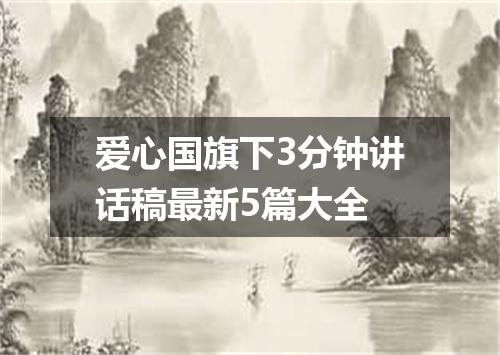 爱心国旗下3分钟讲话稿最新5篇大全