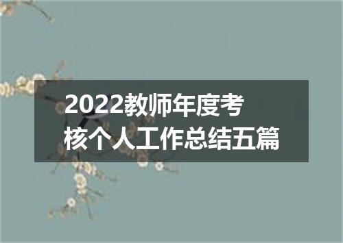 2022教师年度考核个人工作总结五篇