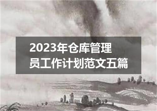 2023年仓库管理员工作计划范文五篇