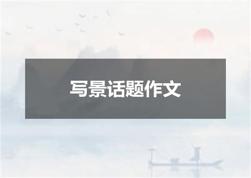 写景话题作文