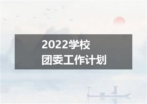 2022学校团委工作计划