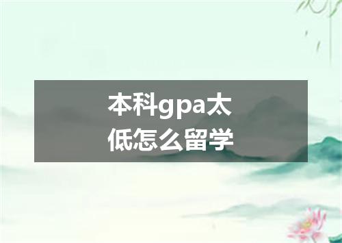 本科gpa太低怎么留学