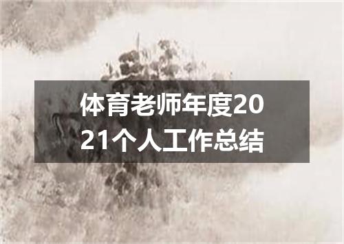体育老师年度2021个人工作总结