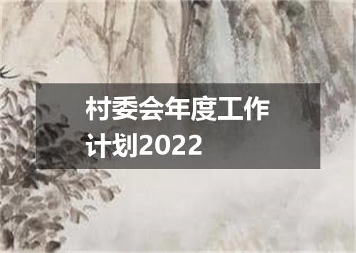 村委会年度工作计划2022