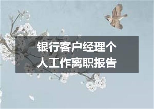 银行客户经理个人工作离职报告