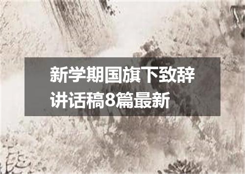 新学期国旗下致辞讲话稿8篇最新