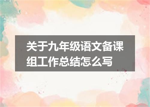 关于九年级语文备课组工作总结怎么写