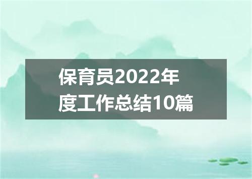 保育员2022年度工作总结10篇