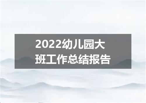 2022幼儿园大班工作总结报告