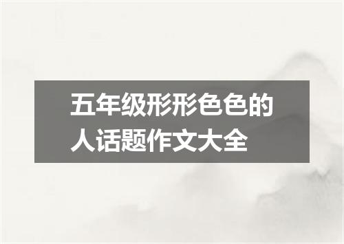 五年级形形色色的人话题作文大全