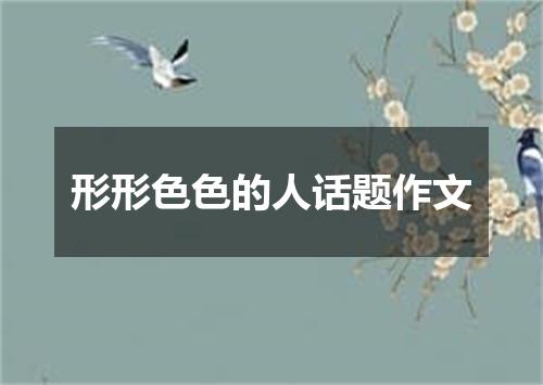 形形色色的人话题作文