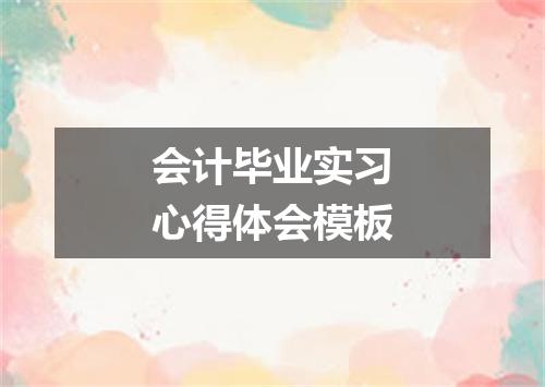 会计毕业实习心得体会模板