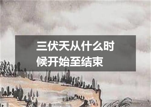 三伏天从什么时候开始至结束