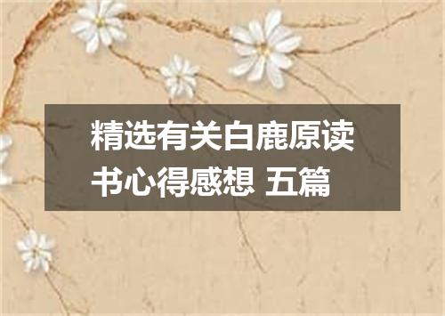 精选有关白鹿原读书心得感想 五篇