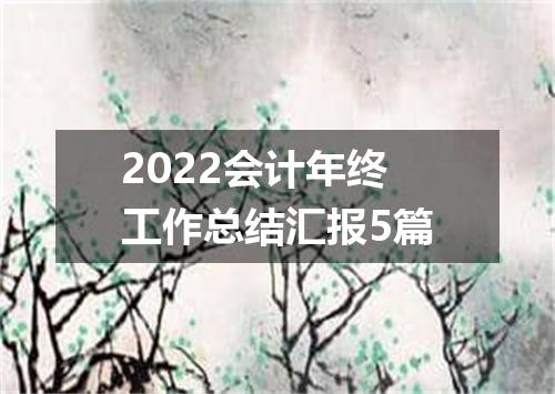 2022会计年终工作总结汇报5篇