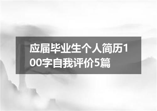 应届毕业生个人简历100字自我评价5篇