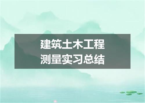 建筑土木工程测量实习总结