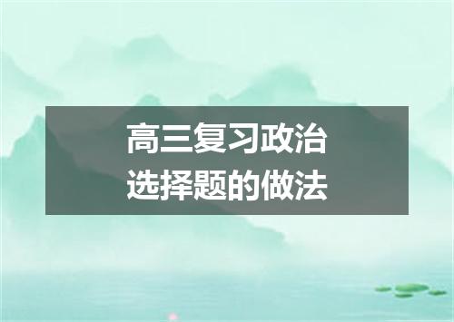 高三复习政治选择题的做法