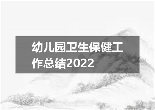 幼儿园卫生保健工作总结2022