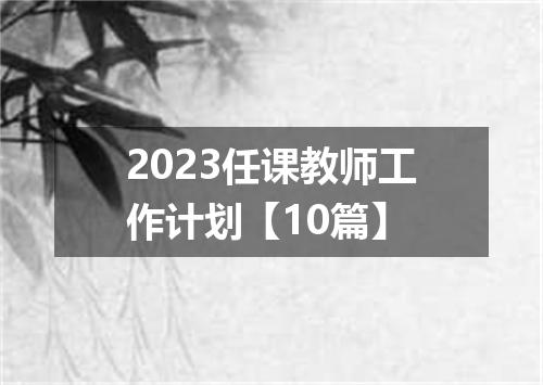 2023任课教师工作计划【10篇】