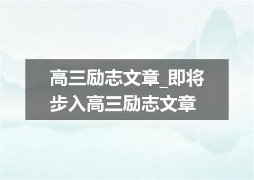 高三励志文章_即将步入高三励志文章
