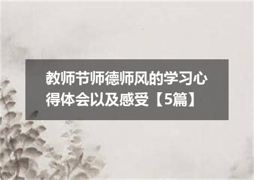 教师节师德师风的学习心得体会以及感受【5篇】