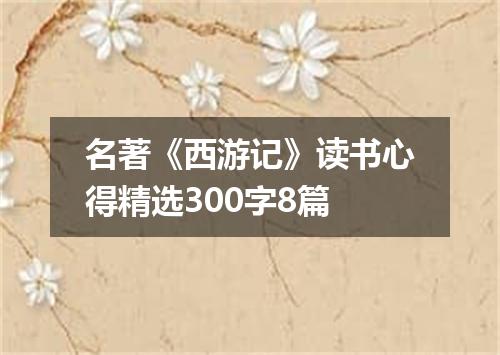 名著《西游记》读书心得精选300字8篇