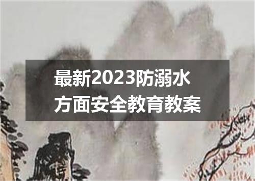 最新2023防溺水方面安全教育教案