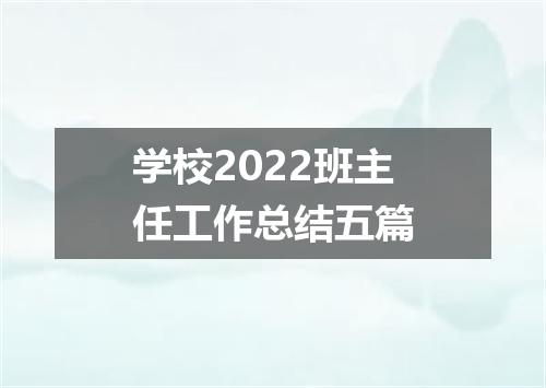 学校2022班主任工作总结五篇