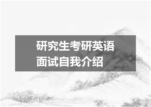 研究生考研英语面试自我介绍