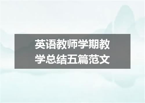 英语教师学期教学总结五篇范文