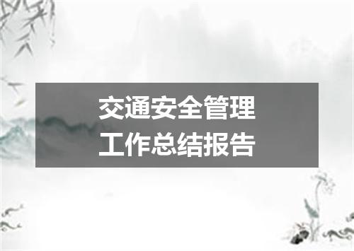 交通安全管理工作总结报告
