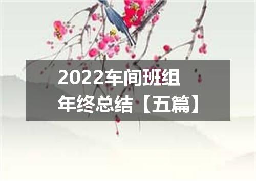 2022车间班组年终总结【五篇】