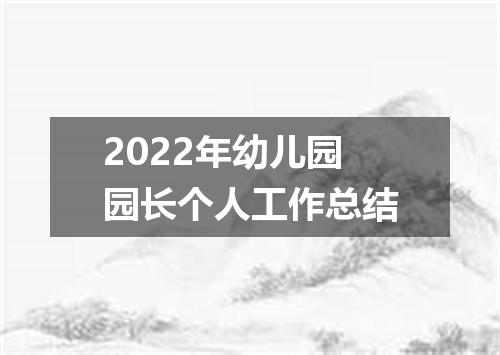 2022年幼儿园园长个人工作总结