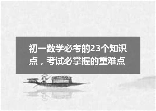 初一数学必考的23个知识点，考试必掌握的重难点