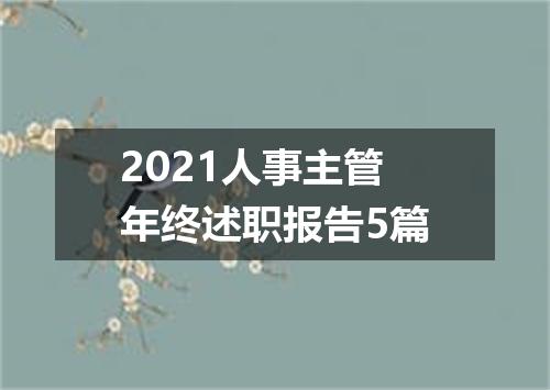 2021人事主管年终述职报告5篇